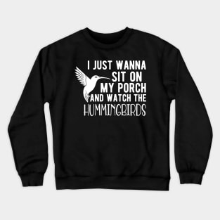 Hummingbird - I just wanna sit on my porch and watch the hummingbirds Crewneck Sweatshirt